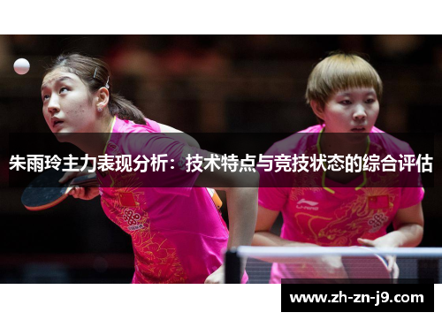 朱雨玲主力表现分析：技术特点与竞技状态的综合评估