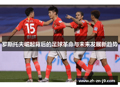 罗斯托夫崛起背后的足球革命与未来发展新趋势