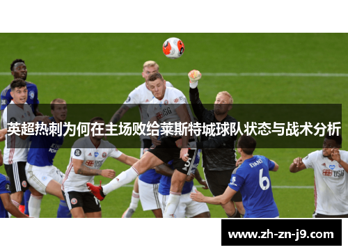 英超热刺为何在主场败给莱斯特城球队状态与战术分析